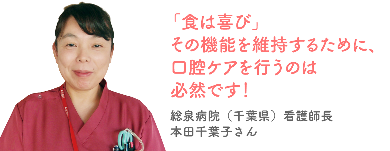 「食は喜び」
その機能を維持するために、
口腔ケアを行なうのは必然です！