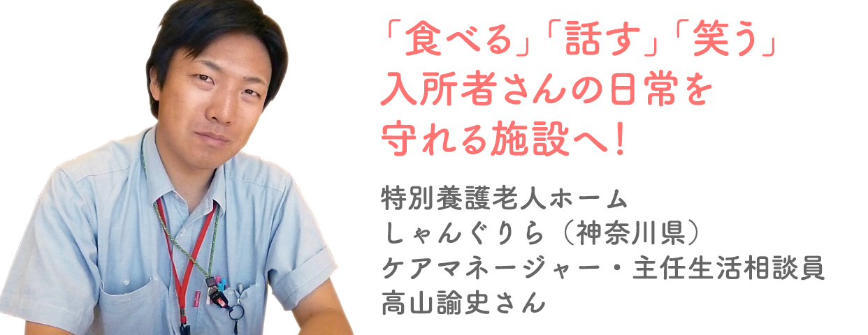 「食べる」「話す」「笑う」入所者さんの日常を守れる施設へ！