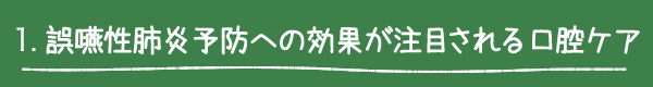 1. 誤嚥性肺炎予防への効果が注目される口腔ケア